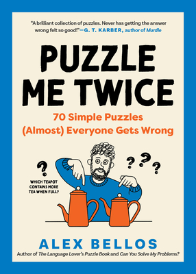 Puzzle Me Twice: 70 Simple Puzzles (Almost) Everyone Gets Wrong - Bellos, Alex