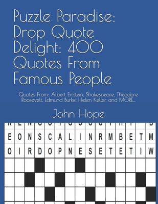 Puzzle Paradise: Drop Quote Delight: 400 Quotes From Famous People: Quotes From: Albert Einstein, Shakespeare, Theodore Roosevelt, Edmund Burke, Helen Keller, and MORE... - Hope, John