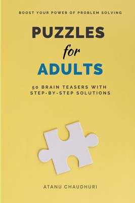 Puzzles for Adults: 50 Brain Teasers with Step-by-Step Solutions - Chaudhuri, Atanu