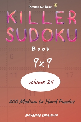 Puzzles for Brain - Killer Sudoku Book 200 Medium to Hard Puzzles 9x9 (volume 24) - Rodriguez, Alexander