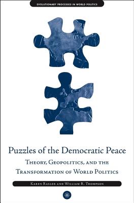 Puzzles of the Democratic Peace: Theory, Geopolitics and the Transformation of World Politics - Rasler, Karen, and Thompson, William R, Jr.