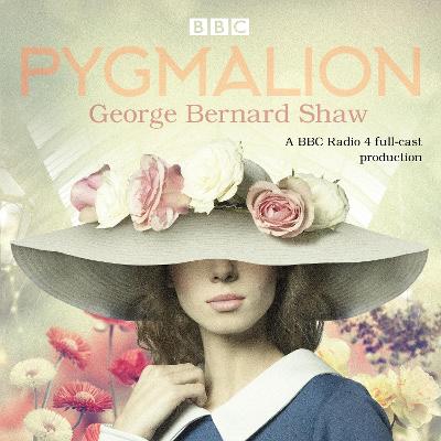 Pygmalion: A brand new BBC Radio 4 drama plus the story of the play's scandalous opening night - Shaw, Bernard, and McGowan, Alistair (Read by), and Murray, Al (Read by)