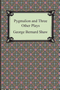 Pygmalion and Three Other Plays