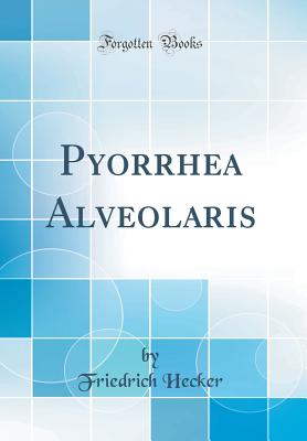 Pyorrhea Alveolaris (Classic Reprint) - Hecker, Friedrich