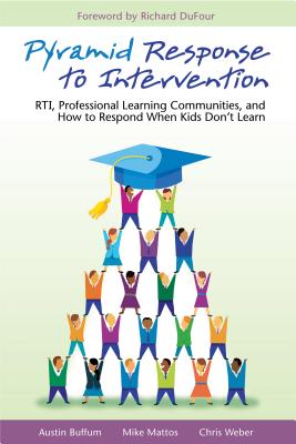Pyramid Response to Intervention: RTI, Professional Learning Communities, and How to Respond When Kids Don't Learn - Buffum, Austin, and Mattos, Mike, and Weber, Chris