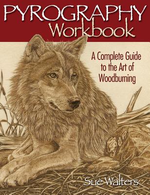 Pyrography Workbook: A Complete Guide to the Art of Woodburning - Walters, Sue