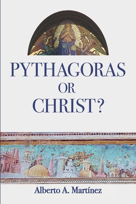 Pythagoras or Christ?: Christians against Pagans: From Pythagoras to Giordano Bruno - Martinez, Alberto a