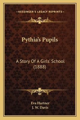 Pythia's Pupils: A Story of a Girls' School (1888) - Hartner, Eva, and Davis, J W (Translated by)