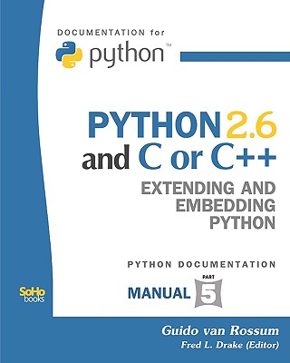 Python 2.6 and C or C++: Extending and Embedding Python (Python Documentation Manual Part 5) - Van Rossum, Guido, and Drake, Fred L, Jr.
