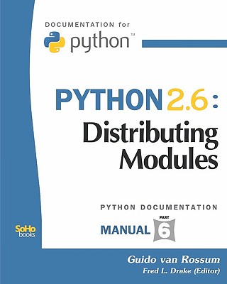 Python 2.6: Distributing Modules: (Python Documentation Manual Part 6) - Van Rossum, Guido, and Drake, Fred L, Jr.