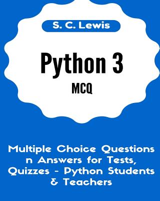 Python 3 MCQ - Multiple Choice Questions n Answers for Tests, Quizzes - Python Students & Teachers: Python3 Programming Jobs QA - Lewis, S C