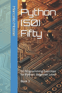 Python (50) Fifty: 50 Programming Exercises for Python: Beginner Level. Book 3