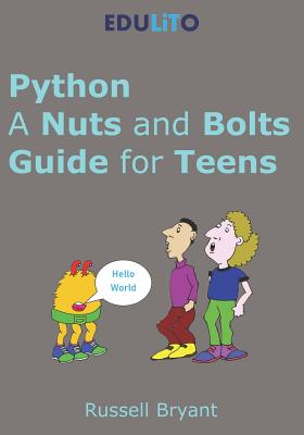 Python - A Nuts and Bolts Guide for Teens: A Guided Tour of Programming Basics Through to Game Making Using Python. - Bryant, Russell I F