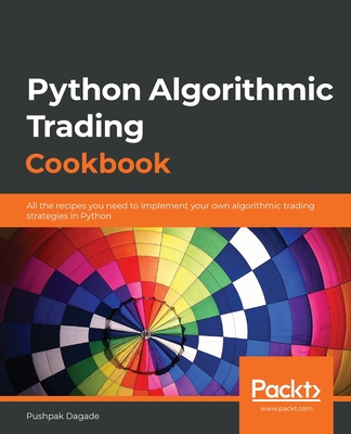 Python Algorithmic Trading Cookbook: All the recipes you need to implement your own algorithmic trading strategies in Python - Dagade, Pushpak