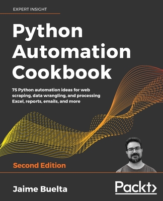 Python Automation Cookbook: 75 Python automation ideas for web scraping, data wrangling, and processing Excel, reports, emails, and more, 2nd Edition - Buelta, Jaime