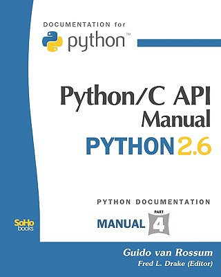 Python/C API Manual - Python 2.6: (Python Documentation Manual Part 4) - Van Rossum, Guido, and Drake, Fred L, Jr.