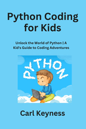 Python Coding for Kids: Unlock the World of Python A Kid's Guide to Coding Adventures