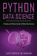 Python Data Science: A Simple and Effective Guide to Python Data Science