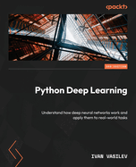 Python Deep Learning: Understand how deep neural networks work and apply them to real-world tasks