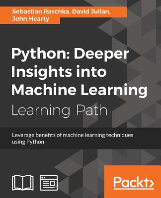 Python: Deeper Insights into Machine Learning - Raschka, Sebastian, and Julian, David, and Hearty, John