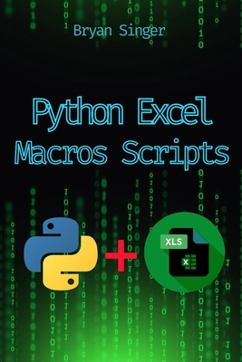 Python Excel Macros Scripts: Revolutionize Your Excel with Python-Powered Macros - Singer, Bryan