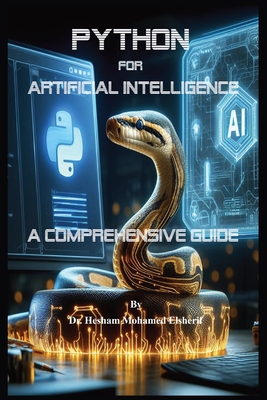 Python for Artificial Intelligence: A Comprehensive Guide - Elsherif, Hesham Mohamed, Dr.