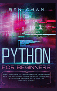 Python for Beginners: Start Right Now to Learn Computer Programming with the Best Crash Course. Improve your Skills with Machine Learning, Data Analysis and Data Science