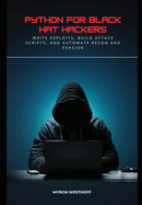 Python for Black Hat Hackers: Write Exploits, Build Attack Scripts, and Automate Recon and Evasion