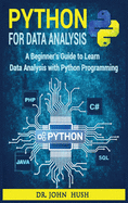Python For Data Analysis: A Beginner's Guide to Learn Data Analysis with Python Programming.