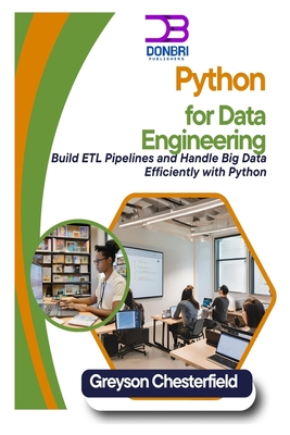 Python for Data Engineering: Build ETL Pipelines and Handle Big Data Efficiently with Python - Chesterfield, Greyson