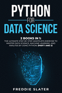 Python for Data Science: 2 Books in 1: The Ultimate Step-By-Step Amateur's Exercise to Master Data Science, Machine Learning, and Analysis by Using Python. (Part 1 and 2)