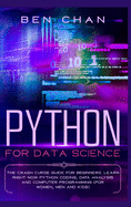 Python For Data Science: The Crash Curse Guide for Beginners. Learn Right Now Python Coding, Data Analysis, and Computer Programming (for Women, Men and Kids)