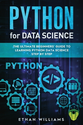 Python for Data Science: The Ultimate Beginners' Guide to Learning Python Data Science Step by Step - Williams, Ethan