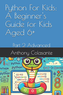 Python For Kids: A Beginner's Guide for Kids Aged 6+: Part 2 Advanced