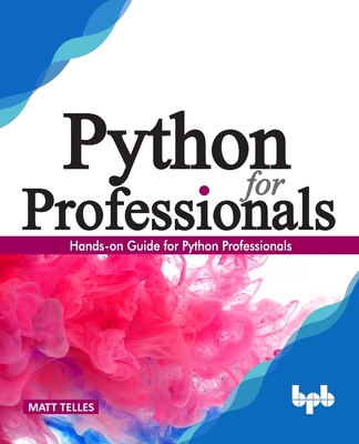 Python for Professionals:: Hands-On Guide for Python Professionals - Telles, Matt