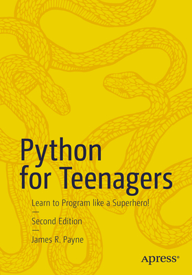 Python for Teenagers: Learn to Program like a Superhero! - Payne, James R.