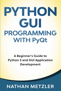 Python GUI Programming with PyQt: A Beginner's Guide to Python 3 and GUI Application Development