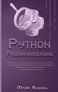 Python Programmierung: Ein 7-Tage-Crashkurs zum Erlernen der Sprache Python f?r den absoluten Anf?nger, inklusive praktischer ?bungen, Tipps & Tricks zum schnellen Einstieg in die Computerprogrammierung