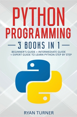 Python Programming: 3 books in 1 - Ultimate Beginner's, Intermediate & Advanced Guide to Learn Python Step by Step - Turner, Ryan