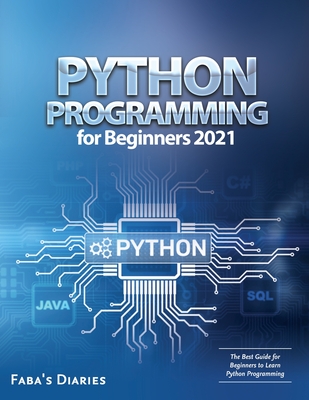 Python Programming for Beginners 2021: The Best Guide for Beginners to Learn Python Programming - Faba's Diaries