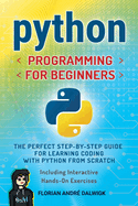 Python Programming for Beginners: The Perfect Step-by-Step Guide for Learning Coding with Python from Scratch - Including Interactive, Hands-On Exercises