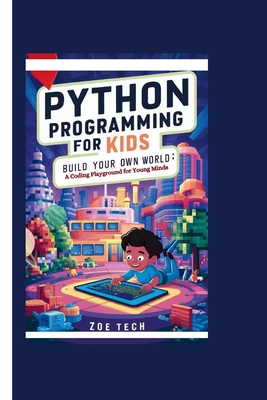 Python Programming for Kids: Build Your Own World: A Coding Playground for Young Minds - Tech, Zoe