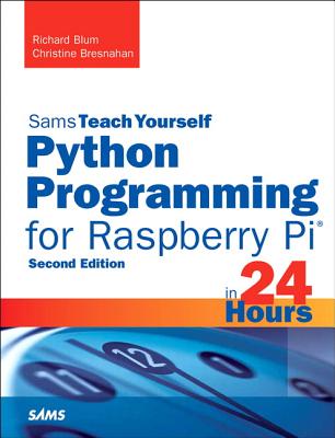 Python Programming for Raspberry Pi, Sams Teach Yourself in 24 Hours - Blum, Richard, and Bresnahan, Christine