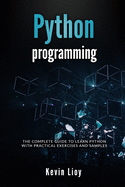Python Programming: The complete guide to learn Python with practical exercises and samples. Includes Python for Beginners and Python Advanced Programming.