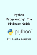 Python Programming: The Ultimate Guide