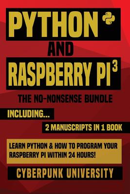 Python & Raspberry Pi 3: The No-Nonsense Bundle: Learn Python & How to Program Your Raspberry Pi Within 24 Hours! - University, Cyberpunk