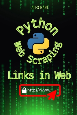 Python Scrape for Links in Web: Discover Powerful Techniques to Gather and Organize Web Links Efficiently - Hart, Alex