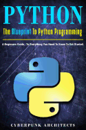 Python: The Blueprint to Python Programming: A Beginners Guide: Everything You Need to Know to Get Started