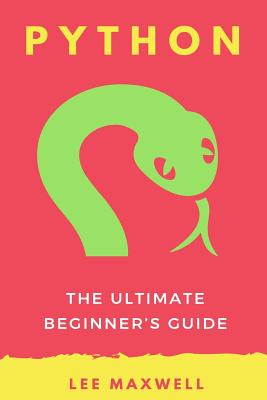 Python: The Ultimate Beginner's Guide - Maxwell, Lee