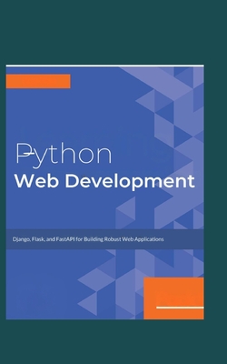 Python Web Development: Django, Flask, and FastAPI for Building Robust Web Applications - McBride, Tommie
